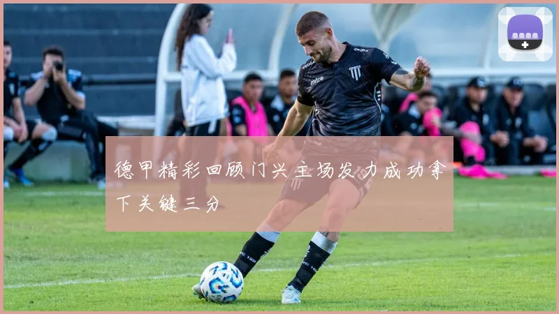 德甲精彩回顾门兴主场发力成功拿下关键三分