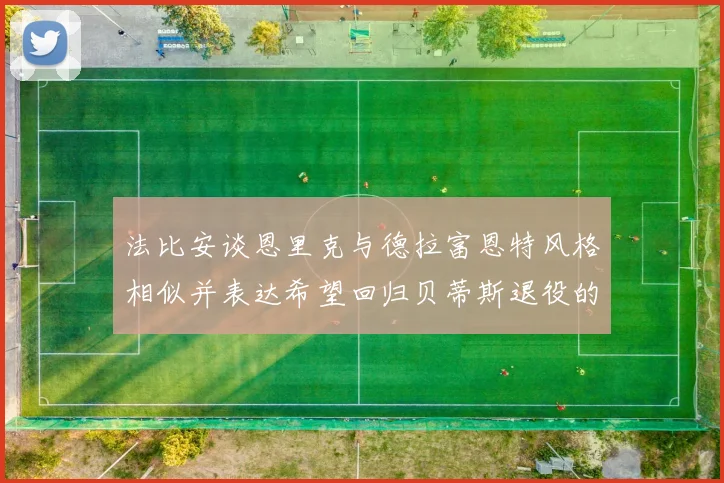法比安谈恩里克与德拉富恩特风格相似并表达希望回归贝蒂斯退役的愿望